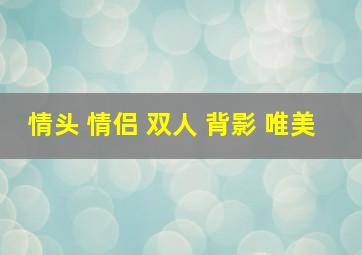 情头 情侣 双人 背影 唯美